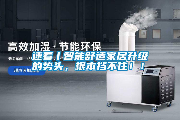 速看丨智能舒適家居升級(jí)的勢(shì)頭，根本擋不?。?！