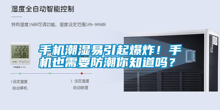 手機(jī)潮濕易引起爆炸！手機(jī)也需要防潮你知道嗎？
