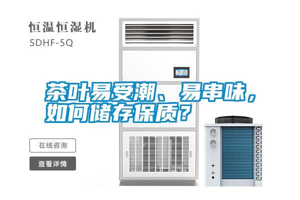 茶葉易受潮、易串味，如何儲存保質(zhì)？