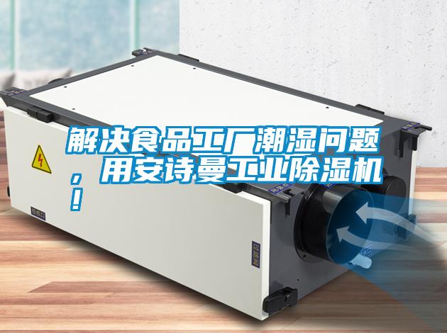 解決食品工廠潮濕問題，用安詩曼工業(yè)除濕機！
