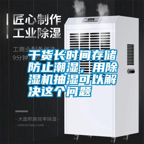 干貨長時間存儲防止潮濕，用除濕機(jī)抽濕可以解決這個問題