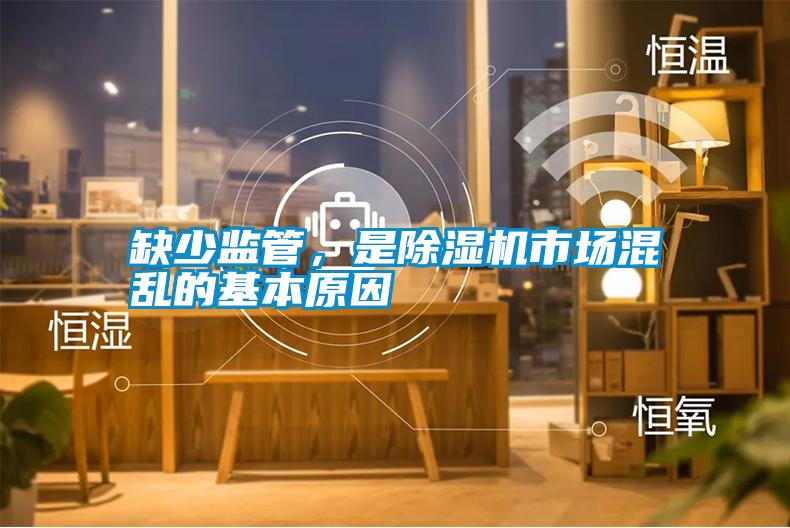 缺少監(jiān)管，是除濕機(jī)市場混亂的基本原因