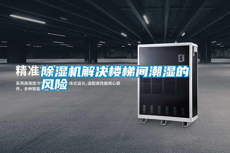 除濕機解決樓梯間潮濕的風(fēng)險