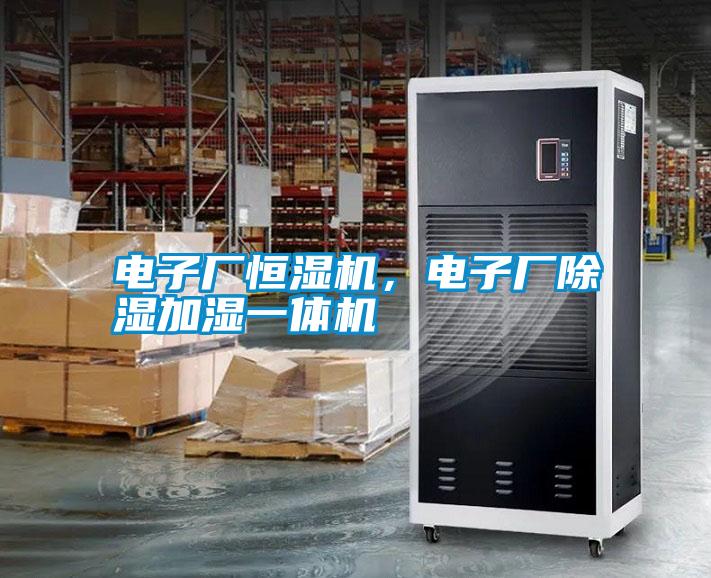 電子廠恒濕機(jī)，電子廠除濕加濕一體機(jī)