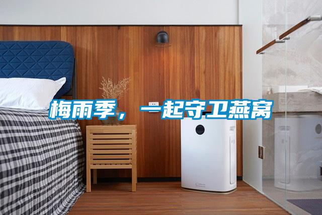 梅雨季，一起守衛(wèi)燕窩