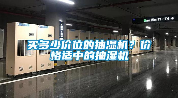 買多少價(jià)位的抽濕機(jī)？?jī)r(jià)格適中的抽濕機(jī)