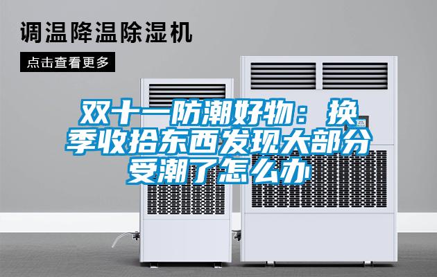 雙十一防潮好物：換季收拾東西發(fā)現大部分受潮了怎么辦