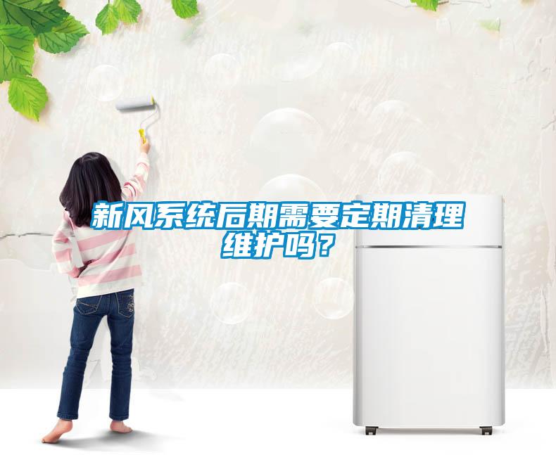 新風(fēng)系統(tǒng)后期需要定期清理維護(hù)嗎？