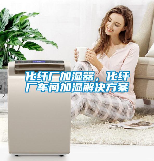 化纖廠加濕器，化纖廠車間加濕解決方案