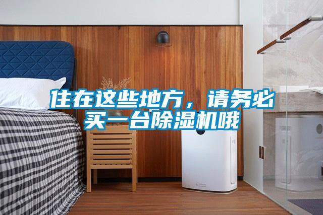 住在這些地方，請(qǐng)務(wù)必買(mǎi)一臺(tái)除濕機(jī)哦