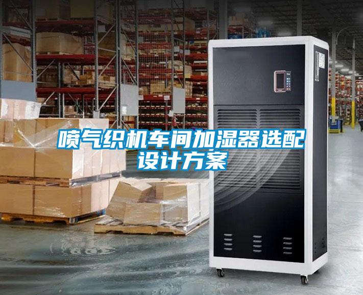 噴氣織機(jī)車間加濕器選配設(shè)計(jì)方案