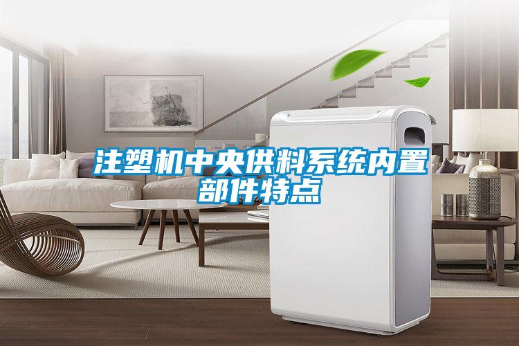 注塑機中央供料系統(tǒng)內(nèi)置部件特點