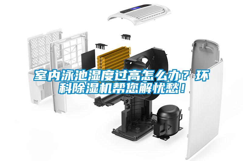 室內(nèi)泳池濕度過高怎么辦？環(huán)科除濕機(jī)幫您解憂愁！