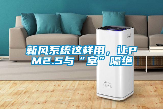 新風(fēng)系統(tǒng)這樣用，讓PM2.5與“室”隔絕