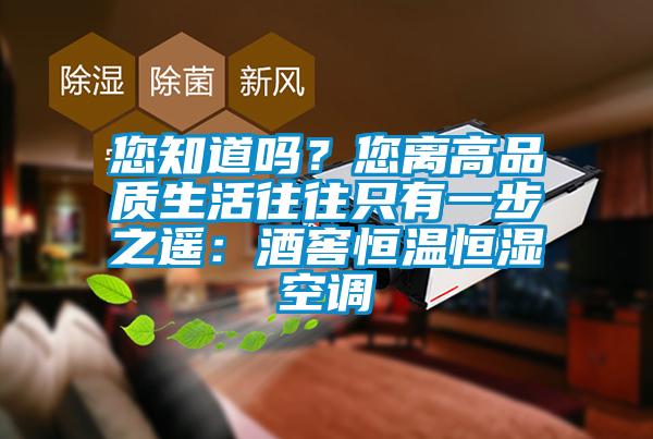您知道嗎？您離高品質(zhì)生活往往只有一步之遙：酒窖恒溫恒濕空調(diào)