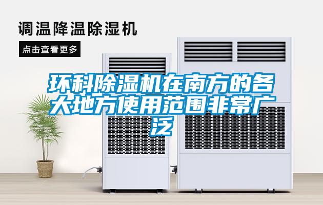 環(huán)科除濕機在南方的各大地方使用范圍非常廣泛