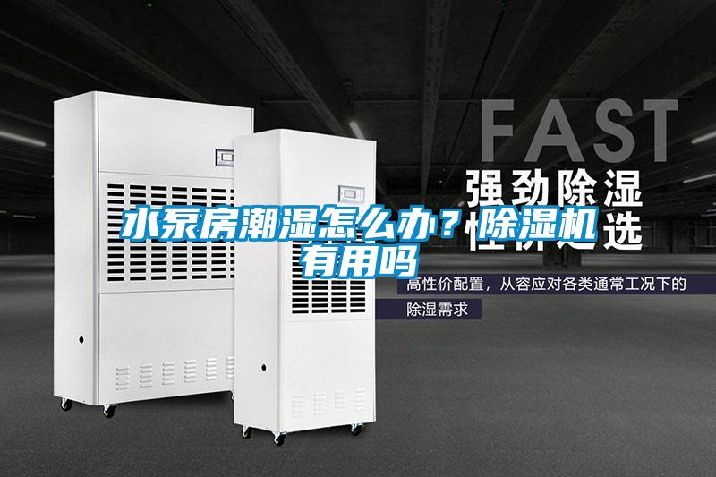 水泵房潮濕怎么辦？除濕機有用嗎