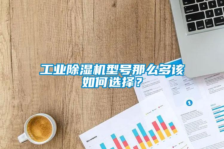 工業(yè)除濕機型號那么多該如何選擇？
