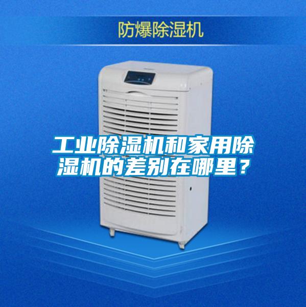工業(yè)除濕機(jī)和家用除濕機(jī)的差別在哪里？