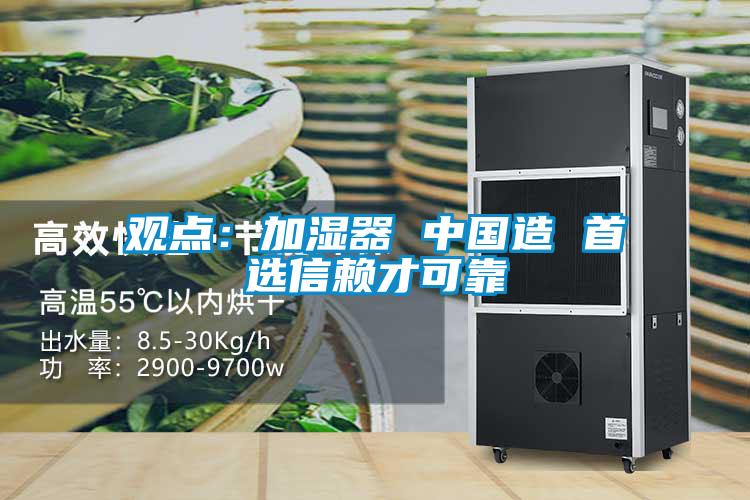 觀點(diǎn)：加濕器 中國(guó)造 首選信賴才可靠