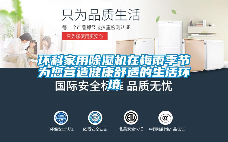 環(huán)科家用除濕機(jī)在梅雨季節(jié)為您營(yíng)造健康舒適的生活環(huán)境