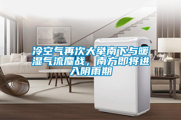 冷空氣再次大舉南下與暖濕氣流鏖戰(zhàn)，南方即將進入陰雨期