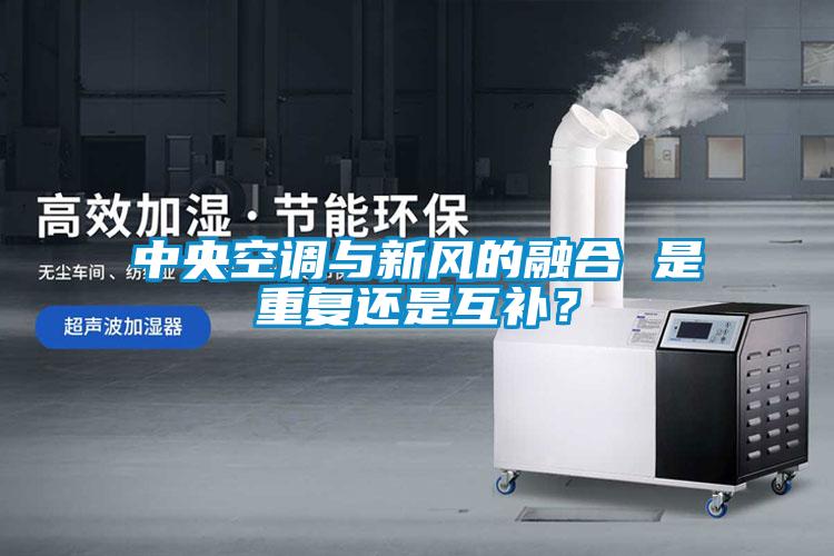 中央空調(diào)與新風(fēng)的融合 是重復(fù)還是互補？