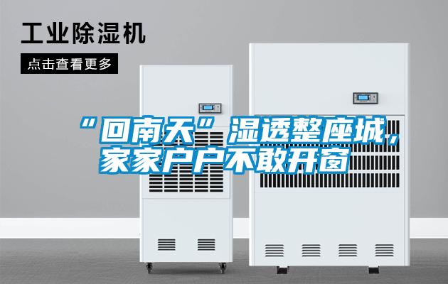 “回南天”濕透整座城，家家戶戶不敢開(kāi)窗