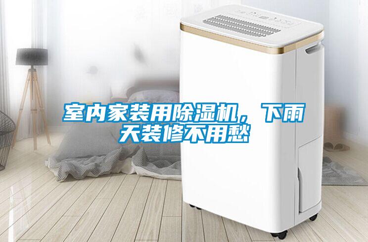 室內(nèi)家裝用除濕機(jī)，下雨天裝修不用愁