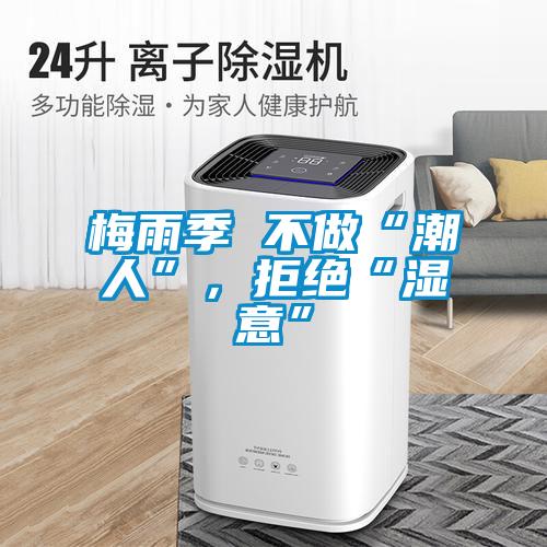 梅雨季 不做“潮人”，拒絕“濕意”