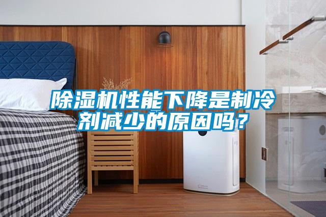 除濕機(jī)性能下降是制冷劑減少的原因嗎？