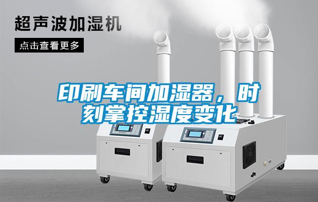 印刷車間加濕器，時(shí)刻掌控濕度變化