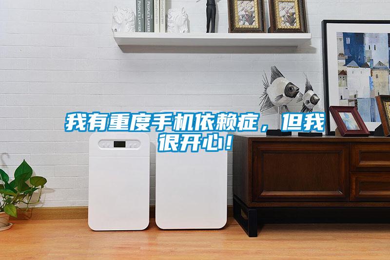 我有重度手機依賴癥，但我很開心！