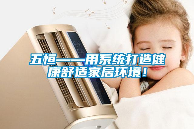 五恒——用系統(tǒng)打造健康舒適家居環(huán)境！