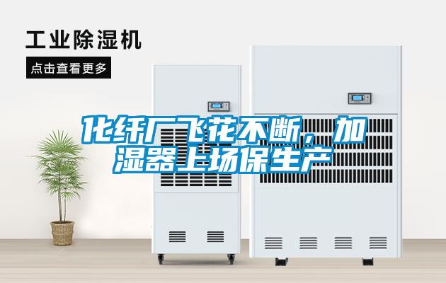 化纖廠飛花不斷，加濕器上場保生產(chǎn)
