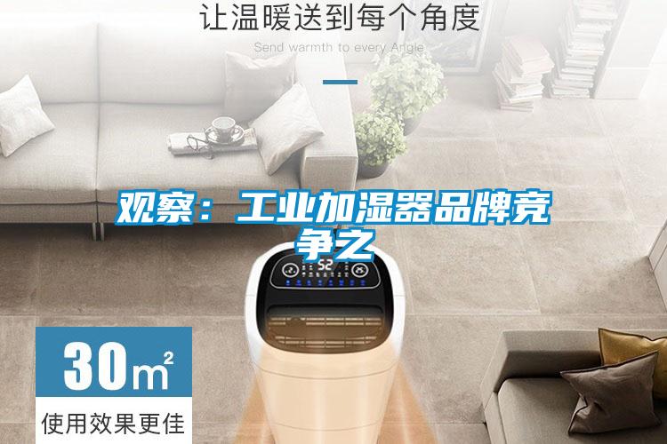 觀察：工業(yè)加濕器品牌競(jìng)爭(zhēng)之