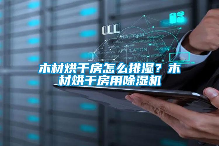木材烘干房怎么排濕？木材烘干房用除濕機(jī)