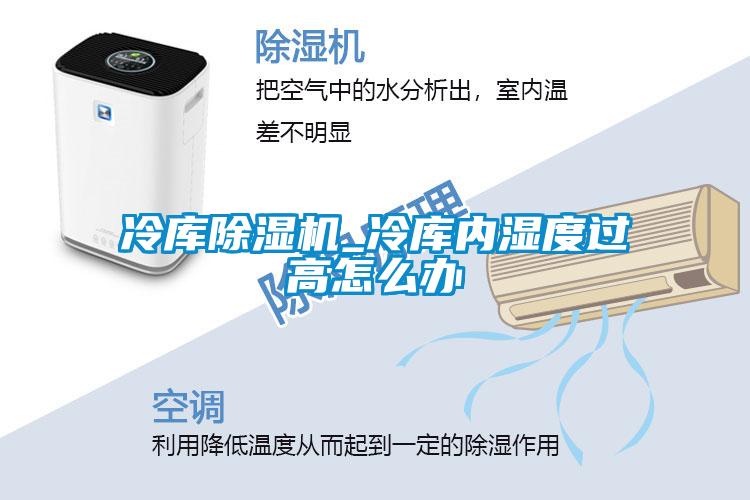 冷庫除濕機_冷庫內(nèi)濕度過高怎么辦