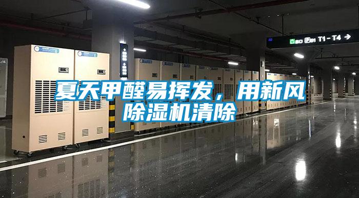 夏天甲醛易揮發(fā)，用新風(fēng)除濕機(jī)清除