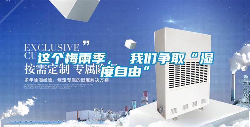 這個(gè)梅雨季， 我們爭(zhēng)取“濕度自由”