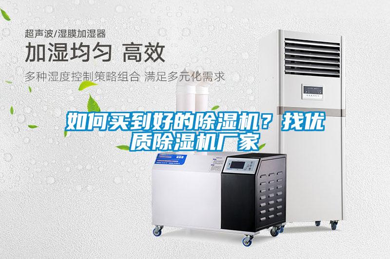 如何買到好的除濕機(jī)？找優(yōu)質(zhì)除濕機(jī)廠家