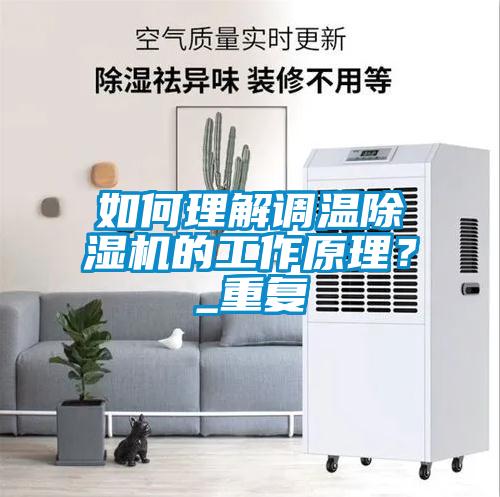 如何理解調溫除濕機的工作原理？_重復