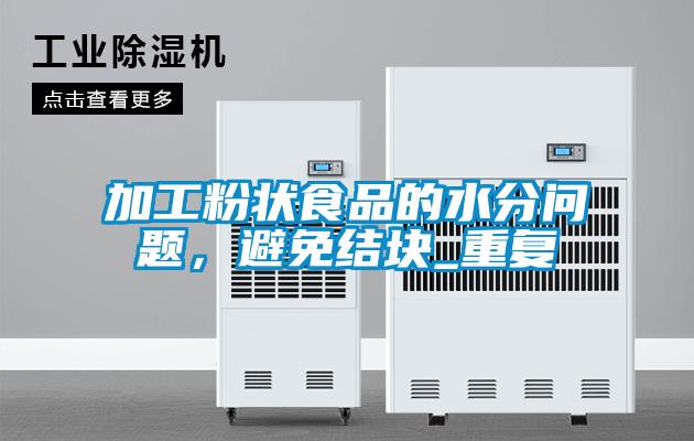 加工粉狀食品的水分問題，避免結(jié)塊_重復(fù)