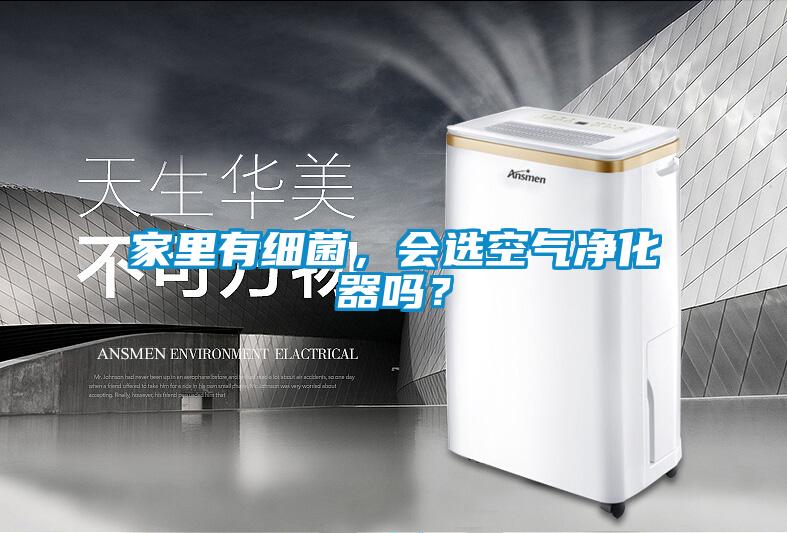 家里有細菌，會選空氣凈化器嗎？