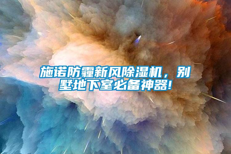 施諾防霾新風(fēng)除濕機(jī)，別墅地下室必備神器!