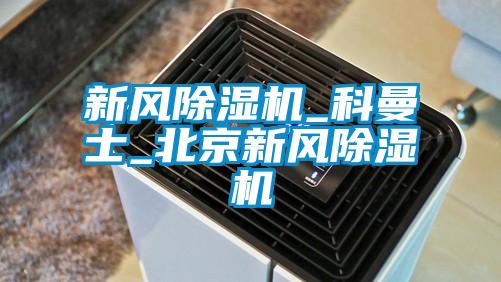 新風(fēng)除濕機_科曼士_北京新風(fēng)除濕機