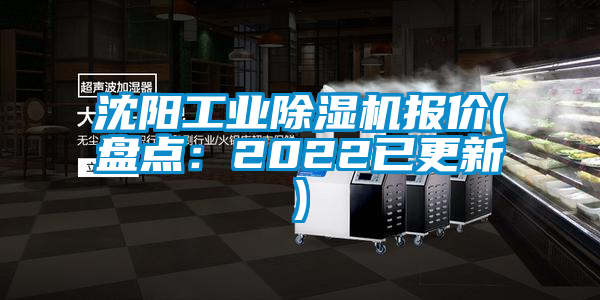 沈陽(yáng)工業(yè)除濕機(jī)報(bào)價(jià)(盤點(diǎn)：2022已更新)