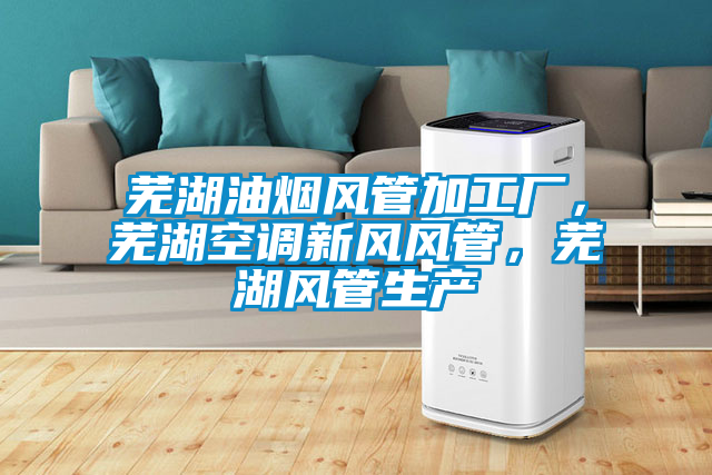 蕪湖油煙風(fēng)管加工廠，蕪湖空調(diào)新風(fēng)風(fēng)管，蕪湖風(fēng)管生產(chǎn)