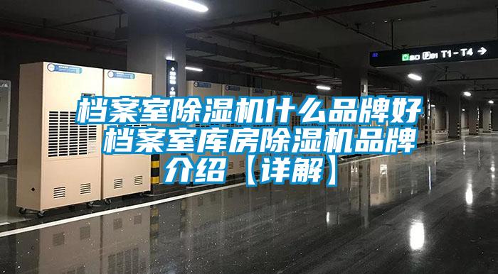 檔案室除濕機(jī)什么品牌好 檔案室?guī)旆砍凉駲C(jī)品牌介紹【詳解】