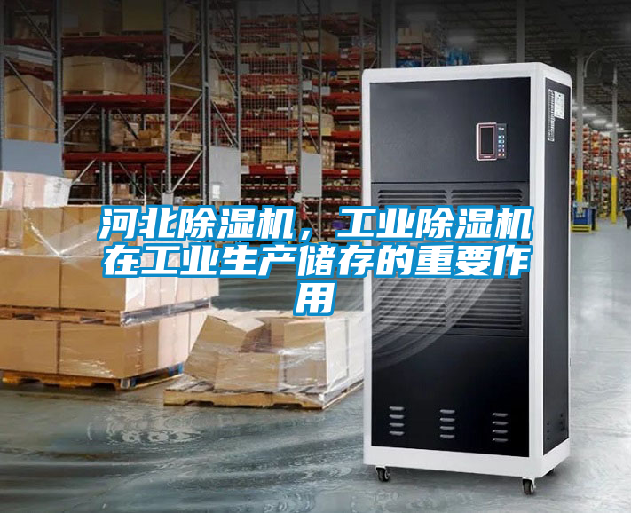 河北除濕機(jī)，工業(yè)除濕機(jī)在工業(yè)生產(chǎn)儲存的重要作用